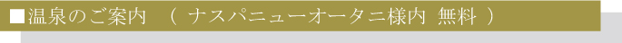 温泉のご案内　ナスパニューオータニ内